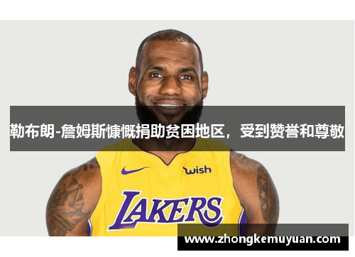 勒布朗-詹姆斯慷慨捐助贫困地区，受到赞誉和尊敬