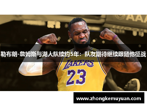 勒布朗-詹姆斯与湖人队续约5年：队友期待继续跟随他征战