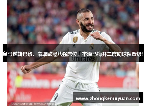 皇马逆转巴黎，豪取欧冠八强席位，本泽马梅开二度助球队晋级！