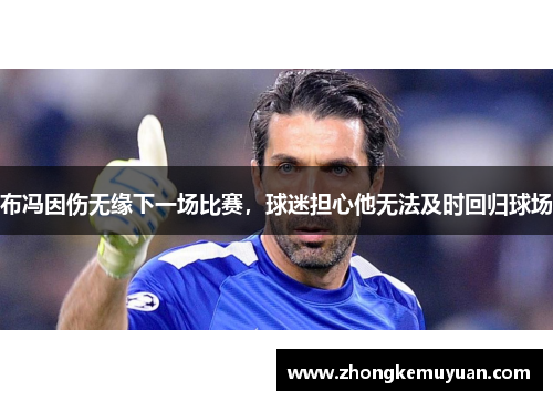 布冯因伤无缘下一场比赛，球迷担心他无法及时回归球场