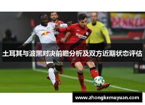 土耳其与波黑对决前瞻分析及双方近期状态评估