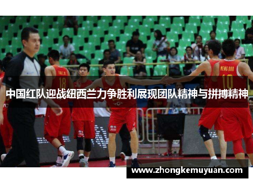 中国红队迎战纽西兰力争胜利展现团队精神与拼搏精神