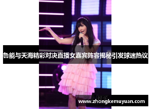 鲁能与天海精彩对决直播女嘉宾阵容揭秘引发球迷热议