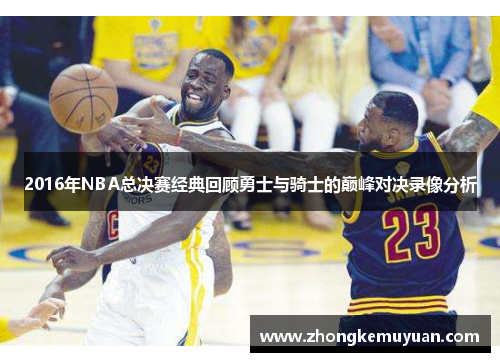 2016年NBA总决赛经典回顾勇士与骑士的巅峰对决录像分析