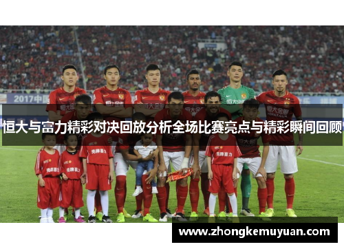 恒大与富力精彩对决回放分析全场比赛亮点与精彩瞬间回顾